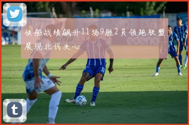 快船战绩飙升11场9胜2负领跑联盟展现北伐决心